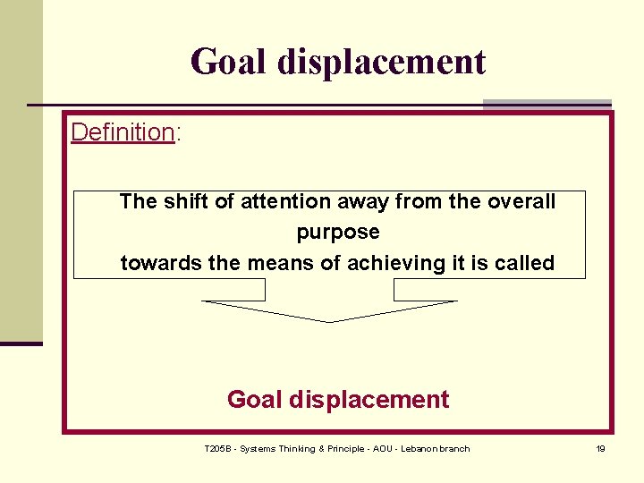 Goal displacement Definition: The shift of attention away from the overall purpose towards the