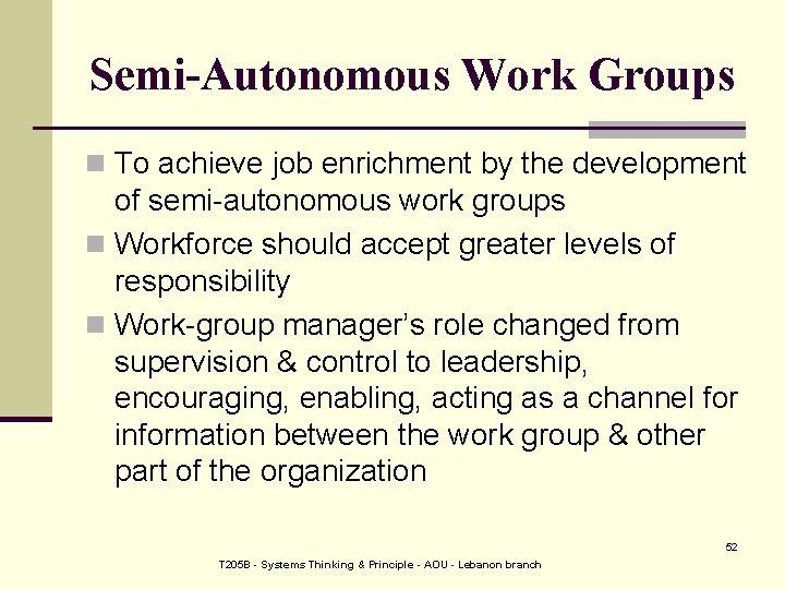 Semi-Autonomous Work Groups n To achieve job enrichment by the development of semi-autonomous work