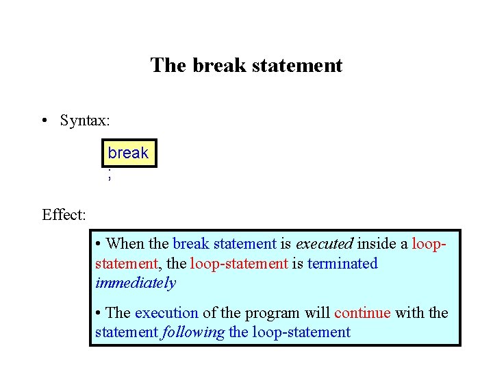 The break statement • Syntax: break ; Effect: • When the break statement is