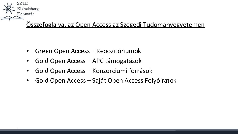 SZTE Klebelsberg Könyvtár Összefoglalva, az Open Access az Szegedi Tudományegyetemen • • Green Open