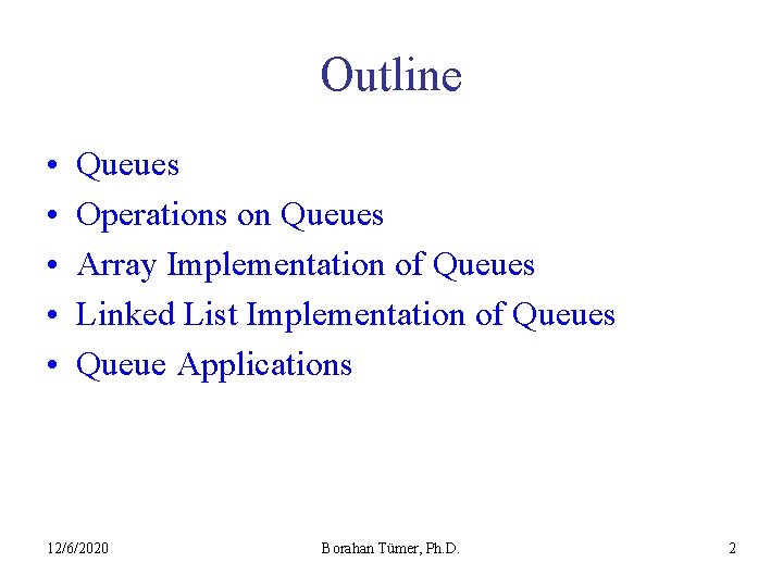 Outline • • • Queues Operations on Queues Array Implementation of Queues Linked List