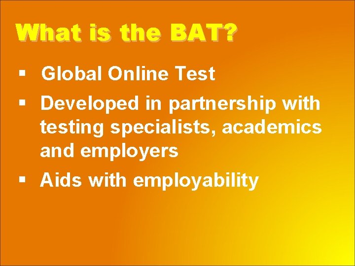 What is the BAT? § Global Online Test § Developed in partnership with testing