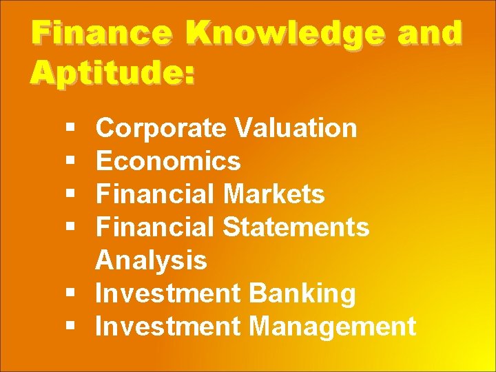 Finance Knowledge and Aptitude: § § Corporate Valuation Economics Financial Markets Financial Statements Analysis