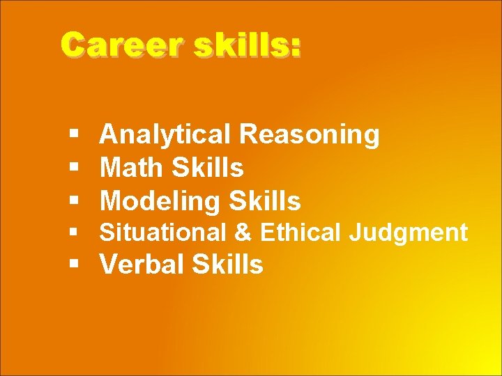 Career skills: § Analytical Reasoning § Math Skills § Modeling Skills § Situational &