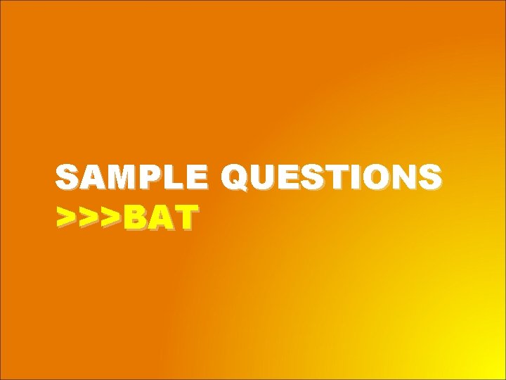 SAMPLE QUESTIONS >>>BAT 