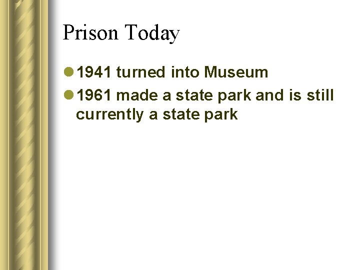 Prison Today l 1941 turned into Museum l 1961 made a state park and