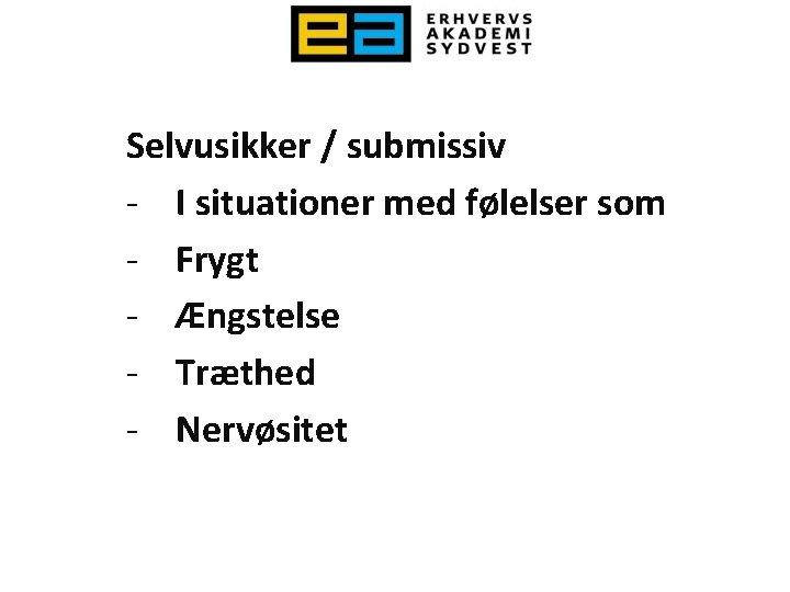 Selvusikker / submissiv - I situationer med følelser som - Frygt - Ængstelse -