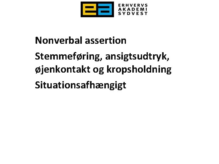 Nonverbal assertion Stemmeføring, ansigtsudtryk, øjenkontakt og kropsholdning Situationsafhængigt 