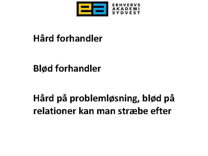 Hård forhandler Blød forhandler Hård på problemløsning, blød på relationer kan man stræbe efter