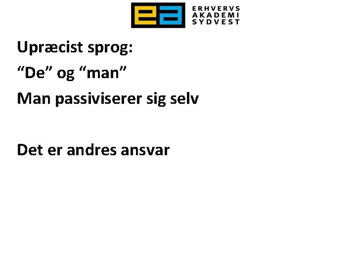 Upræcist sprog: “De” og “man” Man passiviserer sig selv Det er andres ansvar 