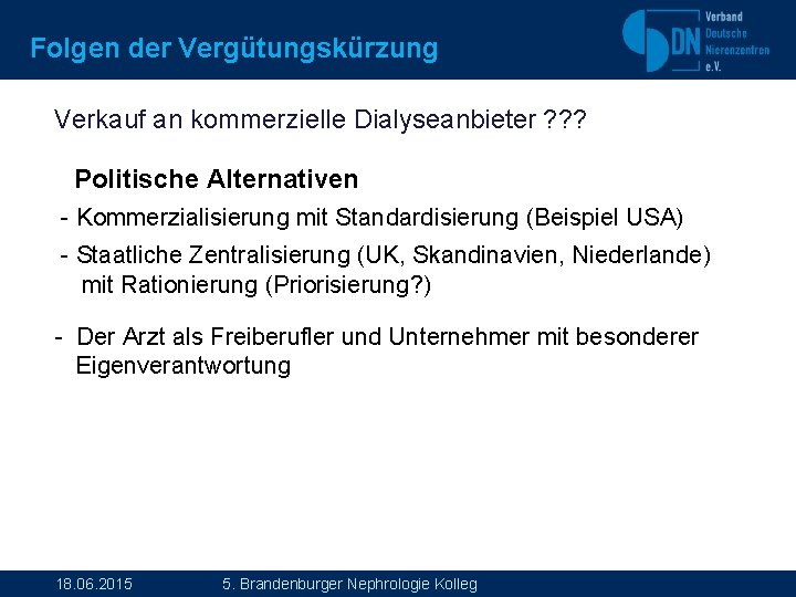 Folgen der Vergütungskürzung Verkauf an kommerzielle Dialyseanbieter ? ? ? Politische Alternativen - Kommerzialisierung