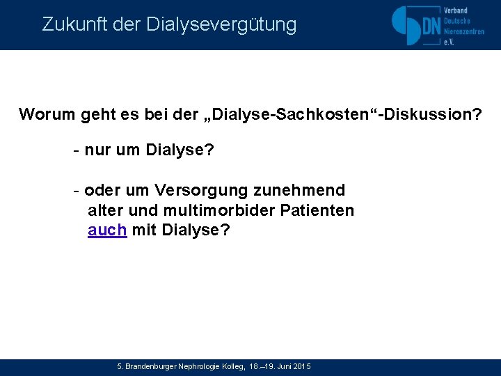 Zukunft der Dialysevergütung Worum geht es bei der „Dialyse-Sachkosten“-Diskussion? - nur um Dialyse? -