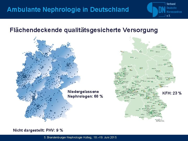 Ambulante Nephrologie in Deutschland Flächendeckende qualitätsgesicherte Versorgung Niedergelassene Nephrologen: 68 % Nicht dargestellt: PHV: