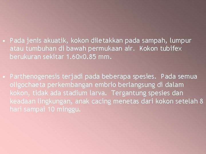 • Pada jenis akuatik, kokon diletakkan pada sampah, lumpur atau tumbuhan di bawah • Pada jenis akuatik, kokon diletakkan pada sampah, lumpur atau tumbuhan di bawah