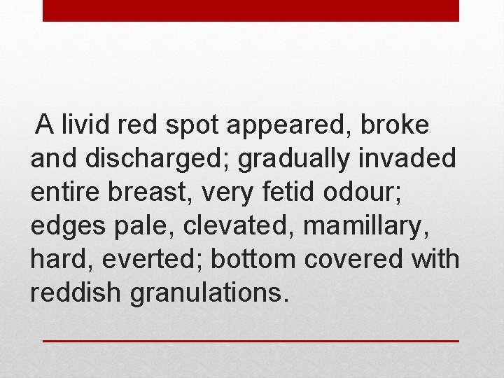 A livid red spot appeared, broke and discharged; gradually invaded entire breast, very fetid