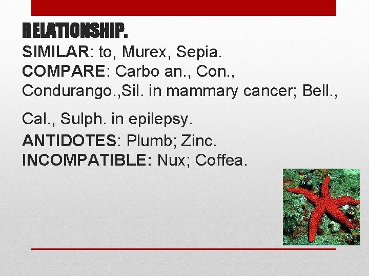RELATIONSHIP. SIMILAR: to, Murex, Sepia. COMPARE: Carbo an. , Condurango. , Sil. in mammary
