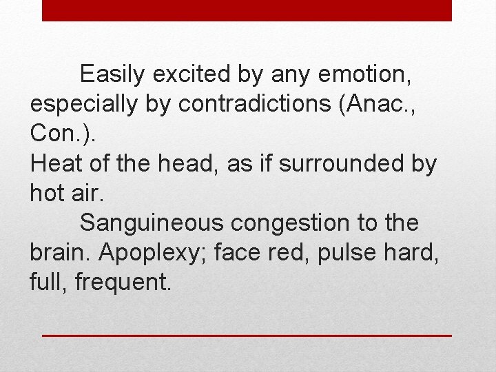 Easily excited by any emotion, especially by contradictions (Anac. , Con. ). Heat of