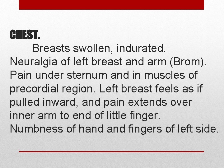 CHEST. Breasts swollen, indurated. Neuralgia of left breast and arm (Brom). Pain under sternum