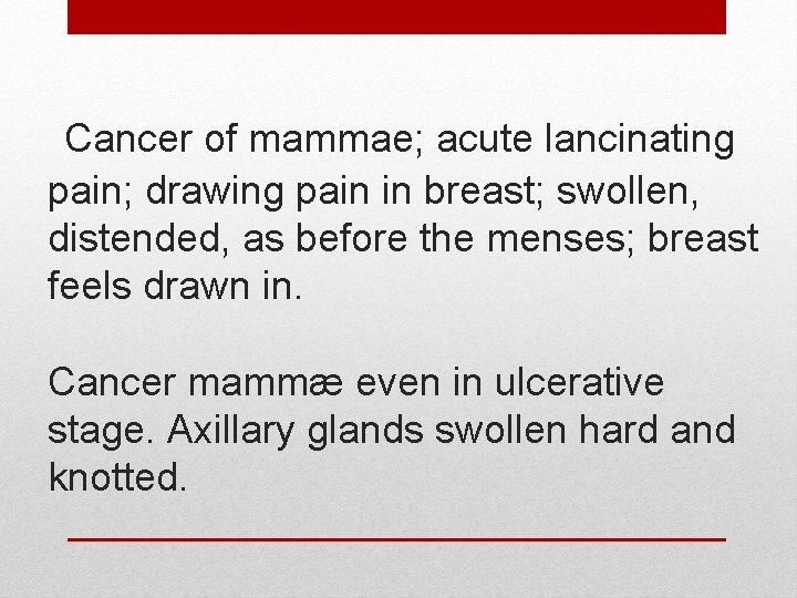 Cancer of mammae; acute lancinating pain; drawing pain in breast; swollen, distended, as before