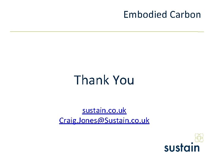 Embodied Carbon Thank You sustain. co. uk Craig. Jones@Sustain. co. uk 