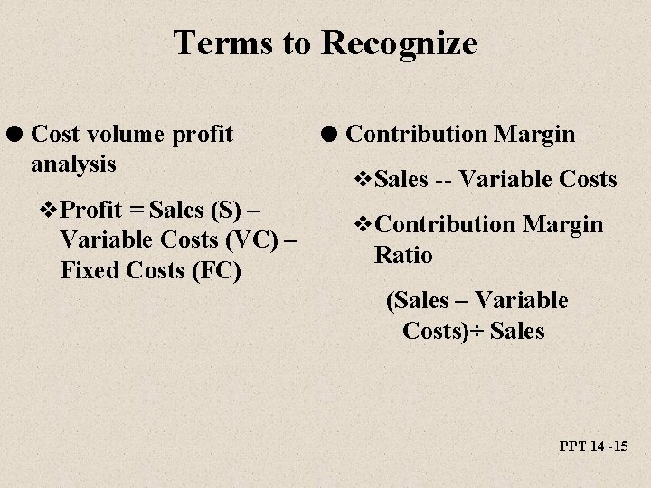Terms to Recognize l Cost volume profit analysis v. Profit = Sales (S) –