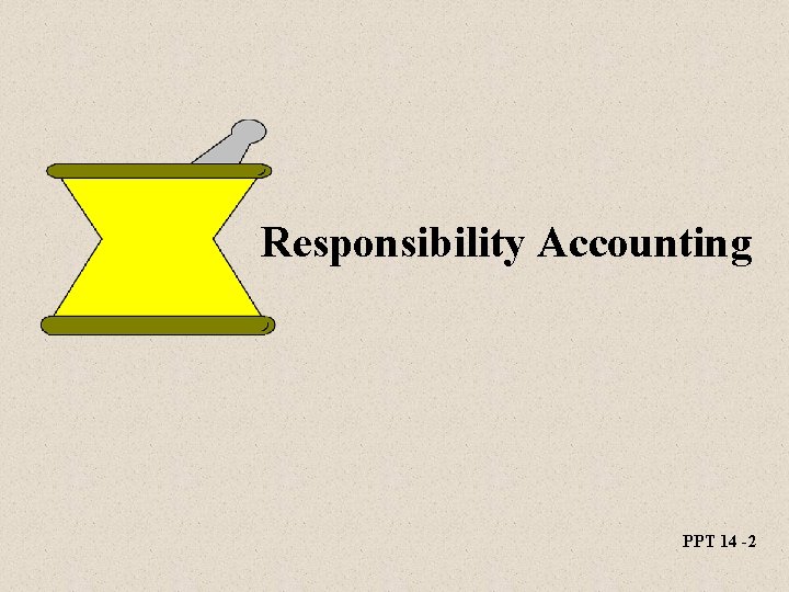 Responsibility Accounting PPT 14 -2 