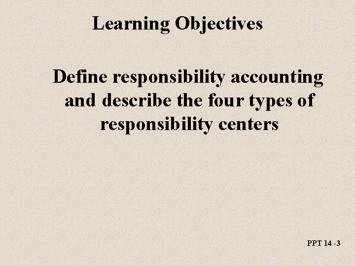 Learning Objectives Define responsibility accounting and describe the four types of responsibility centers PPT