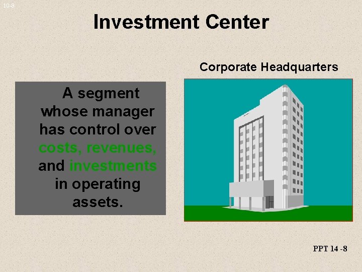 10 -8 Investment Center Corporate Headquarters A segment whose manager has control over costs, 10 -8 Investment Center Corporate Headquarters A segment whose manager has control over costs,