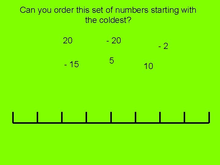 Can you order this set of numbers starting with the coldest? 20 - 15