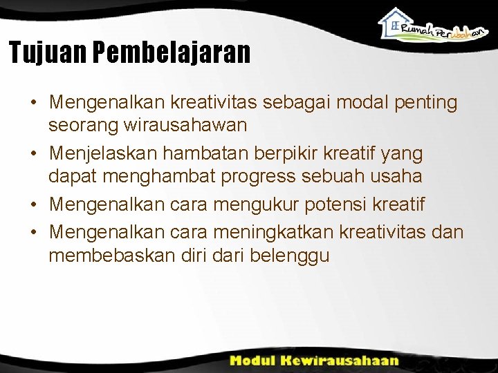 Tujuan Pembelajaran • Mengenalkan kreativitas sebagai modal penting seorang wirausahawan • Menjelaskan hambatan berpikir