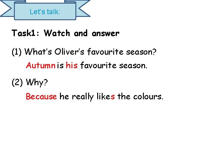 Let’s talk: Task 1: Watch and answer (1) What’s Oliver’s favourite season? Autumn is