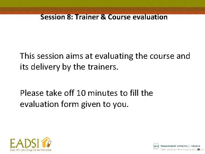 Session 8: Trainer & Course evaluation This session aims at evaluating the course and