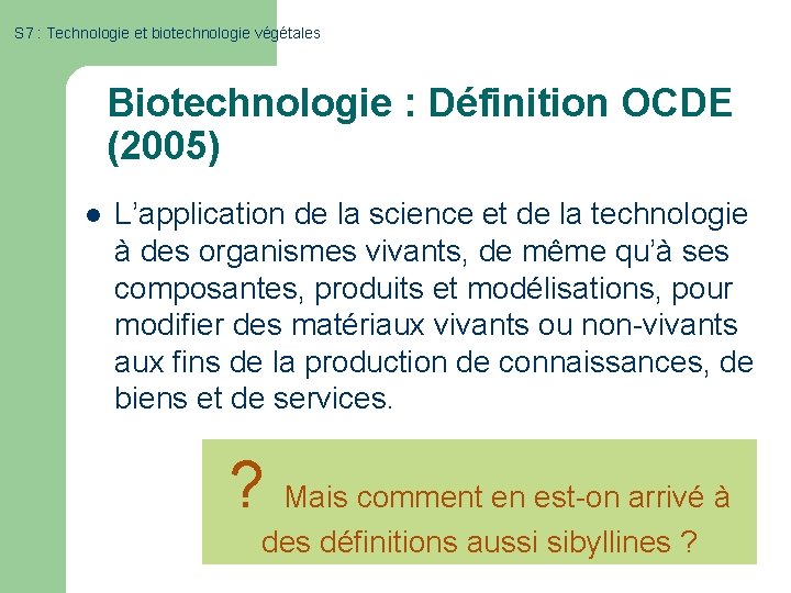 S 7 : Technologie et biotechnologie végétales Biotechnologie : Définition OCDE (2005) l L’application