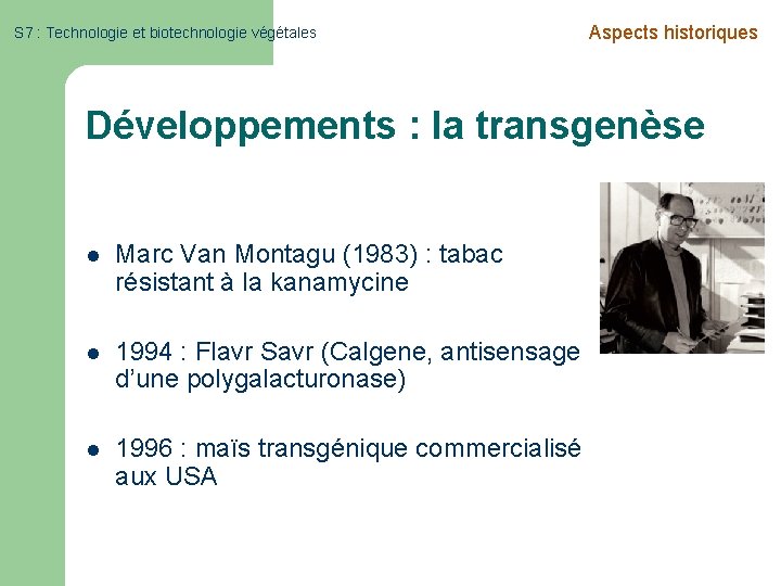 S 7 : Technologie et biotechnologie végétales Aspects historiques Développements : la transgenèse l