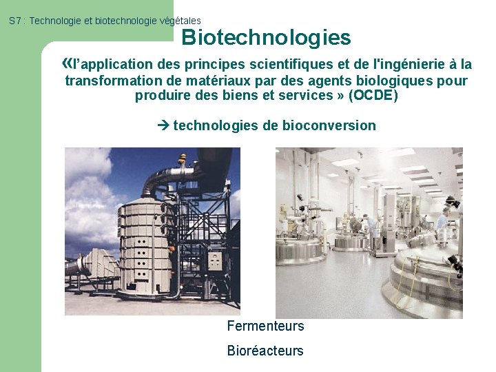 S 7 : Technologie et biotechnologie végétales Biotechnologies «l’application des principes scientifiques et de