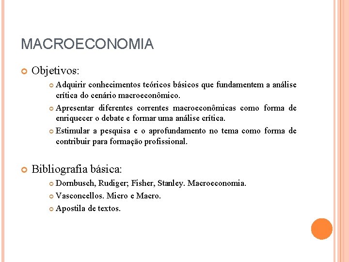 MACROECONOMIA Objetivos: Adquirir conhecimentos teóricos básicos que fundamentem a análise crítica do cenário macroeconômico.