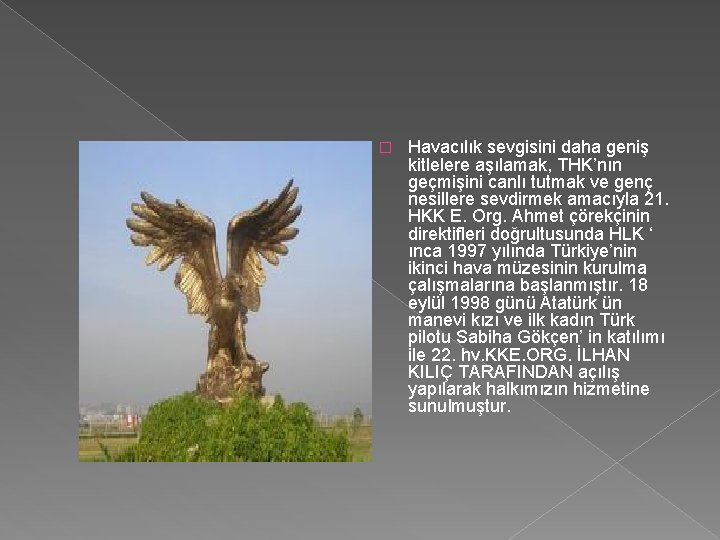 � Havacılık sevgisini daha geniş kitlelere aşılamak, THK’nın geçmişini canlı tutmak ve genç nesillere