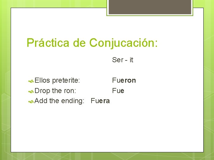 Práctica de Conjucación: Ser - it Ellos preterite: Fueron Drop the ron: Fue Add