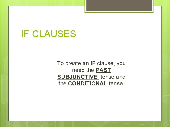 IF CLAUSES To create an IF clause, you need the PAST SUBJUNCTIVE tense and