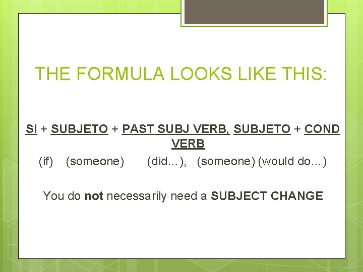THE FORMULA LOOKS LIKE THIS: SI + SUBJETO + PAST SUBJ VERB, SUBJETO +
