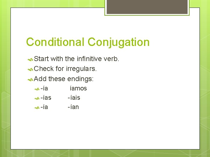 Conditional Conjugation Start with the infinitive verb. Check for irregulars. Add these endings: -ías
