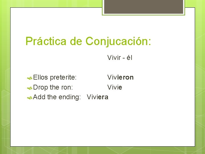 Práctica de Conjucación: Vivir - él Ellos preterite: Vivieron Drop the ron: Vivie Add