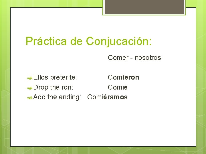 Práctica de Conjucación: Comer - nosotros Ellos preterite: Comieron Drop the ron: Comie Add