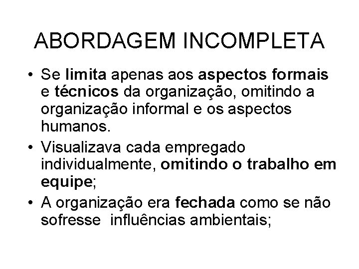 ABORDAGEM INCOMPLETA • Se limita apenas aos aspectos formais e técnicos da organização, omitindo