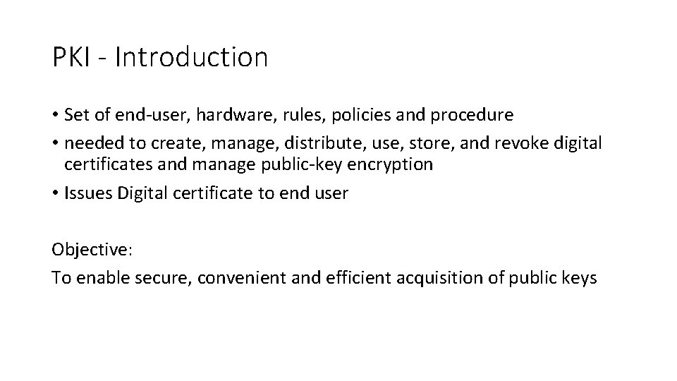 PKI - Introduction • Set of end-user, hardware, rules, policies and procedure • needed