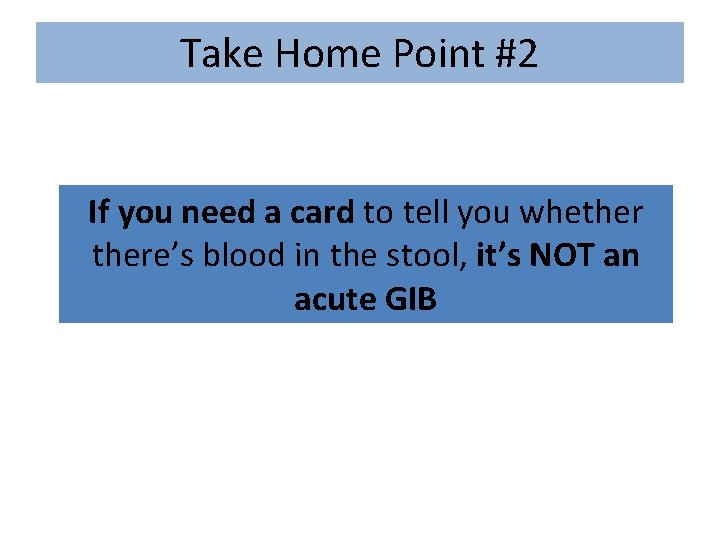 Take Home Point #2 If you need a card to tell you whethere’s blood