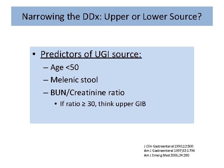 Narrowing the DDx: Upper or Lower Source? • Predictors of UGI source: – Age