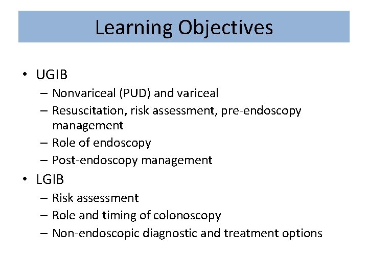 Learning Objectives • UGIB – Nonvariceal (PUD) and variceal – Resuscitation, risk assessment, pre-endoscopy