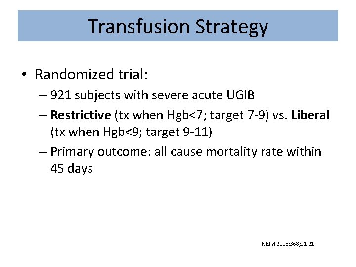 Transfusion Strategy • Randomized trial: – 921 subjects with severe acute UGIB – Restrictive