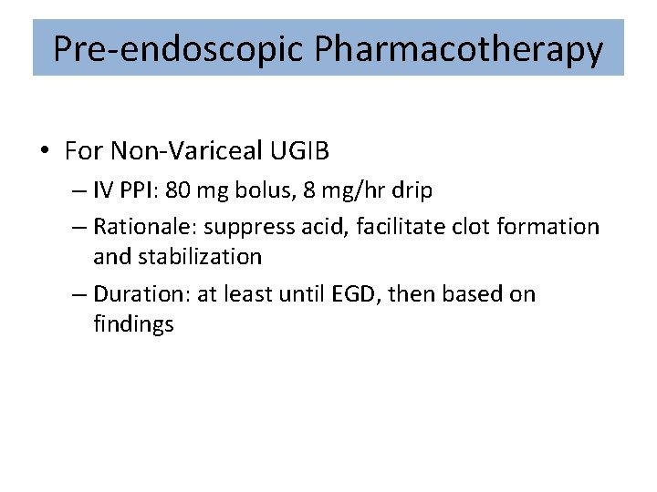 Pre-endoscopic Pharmacotherapy • For Non-Variceal UGIB – IV PPI: 80 mg bolus, 8 mg/hr